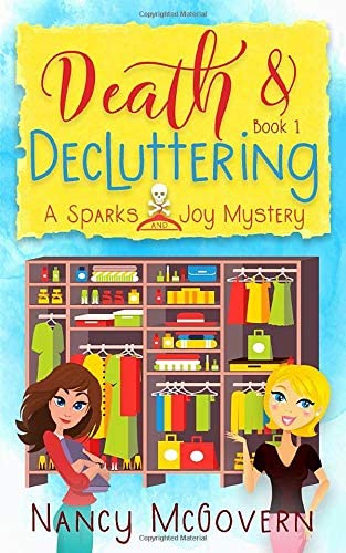 Death &amp; Decluttering: A Good, Clean Cozy Mystery (Sparks &amp; Joy)