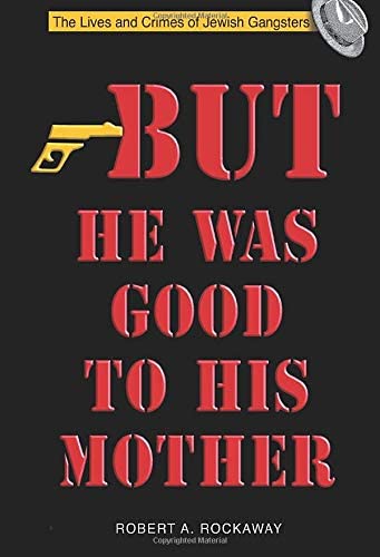 But He Was Good to His Mother: The Lives and Crimes of Jewish Gangsters