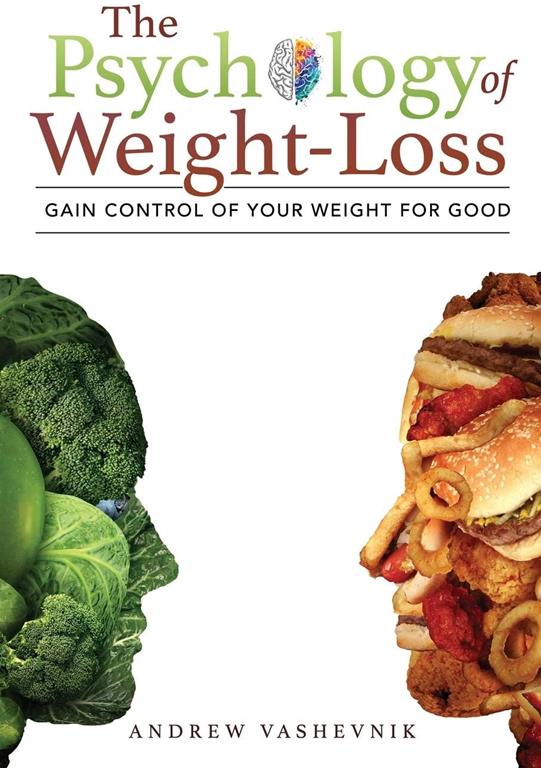 The Psychology Of Weight-Loss: Gain Control of Your Weight for Good