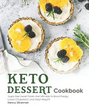 Keto Dessert Cookbook: Sugar-Free Sweet Treats That Will Help to Boost Energy, Lower Cholesterol, and Shed Weight!