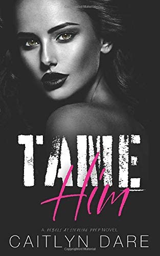 Tame Him: A Dark High School Bully Romance (Rebels at Sterling Prep)