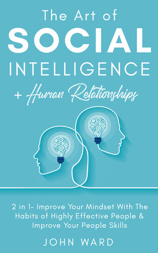 The Art of Social Intelligence + Human Relationships: 2 in 1- Improve Your Mindset With The Habits of Highly Effective People & Improve Your People Skills