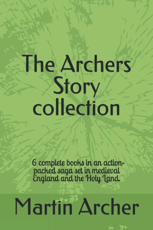 The Archers Story: Six Books of an Action-packed saga set in medieval England and the Holy Land