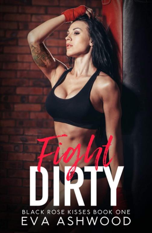 Fight Dirty: A New Adult Enemies-to-Lovers Romance (Black Rose Kisses)