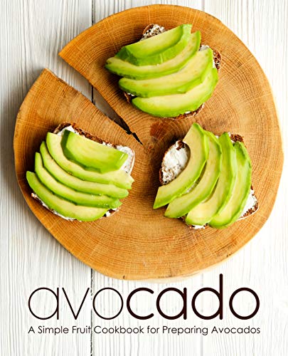 Avocado Cookbook: Delicious and Easy Avocado Recipes That Will Delight Everyone!