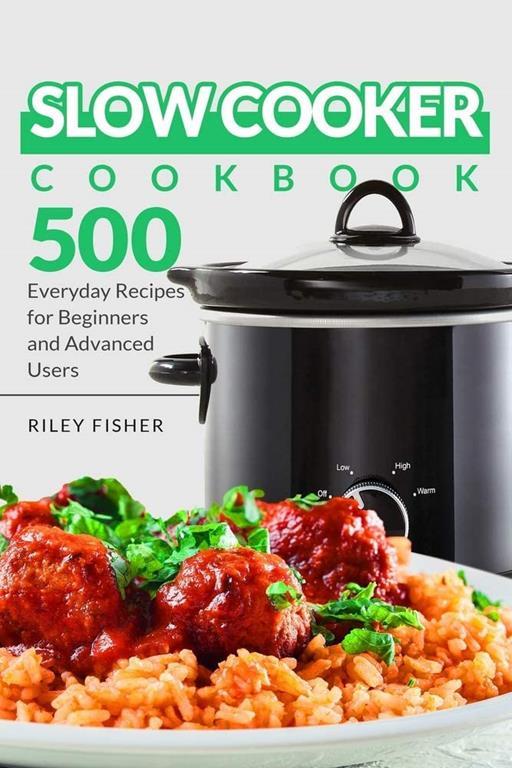 Slow Cooker Cookbook: 500 Everyday Recipes for Beginners and Advanced Users (Slow Cooker Recipes Book)