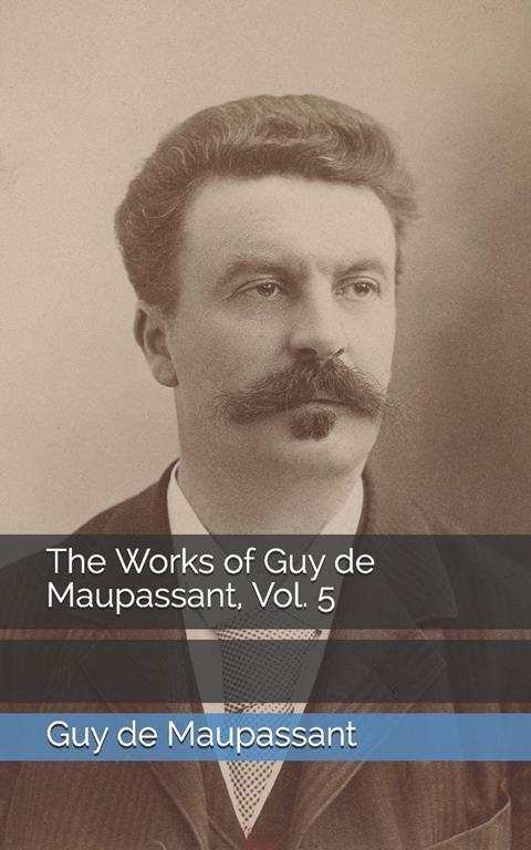 The Works of Guy de Maupassant, Vol. 5