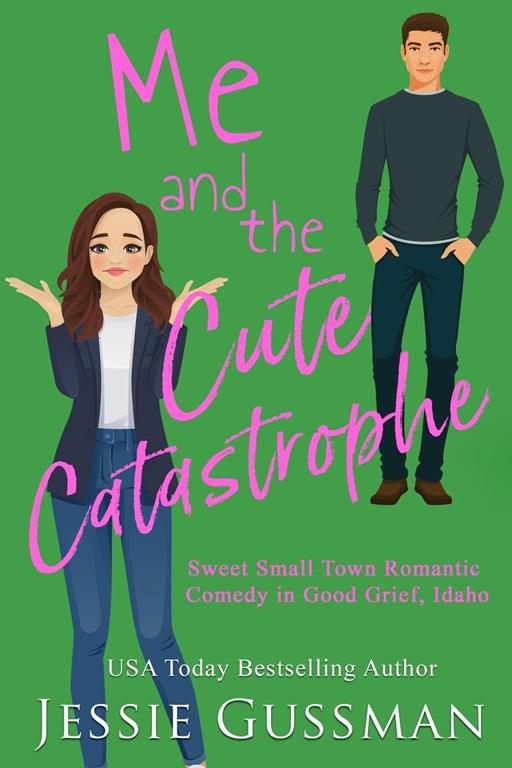 Me and the Cute Catastrophe (Sweet, Small Town Romantic Comedy in Good Grief, Idaho)