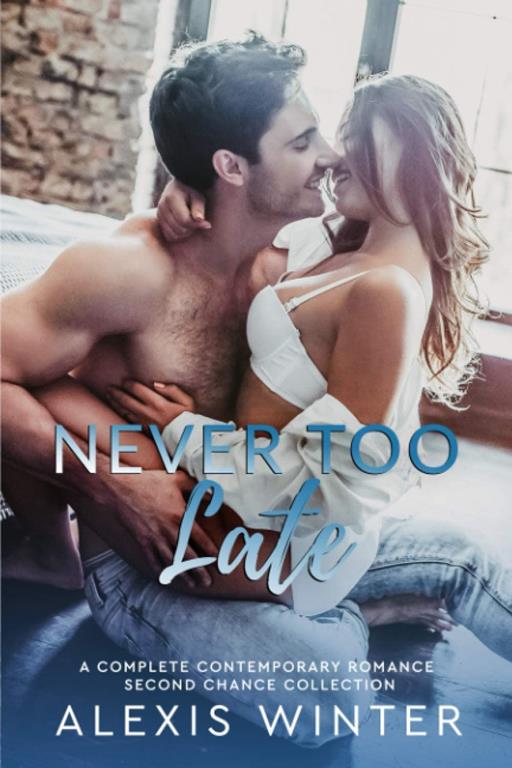 Never Too Late: A Complete Contemporary Romance Second Chance Collection