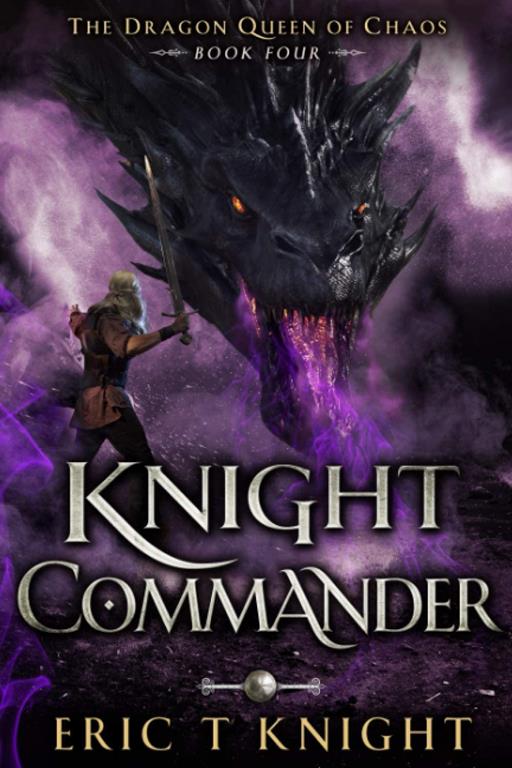 Knight Commander: A Coming of Age Epic Fantasy Adventure (The Dragon Queen of Chaos)