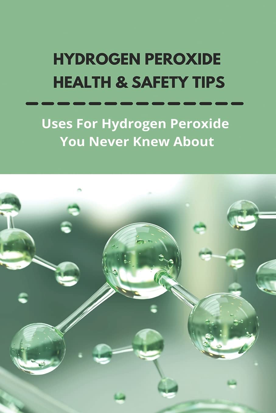 Hydrogen Peroxide Health &amp; Safety Tips: Uses For Hydrogen Peroxide You Never Knew About: Hydrogen Peroxide Book