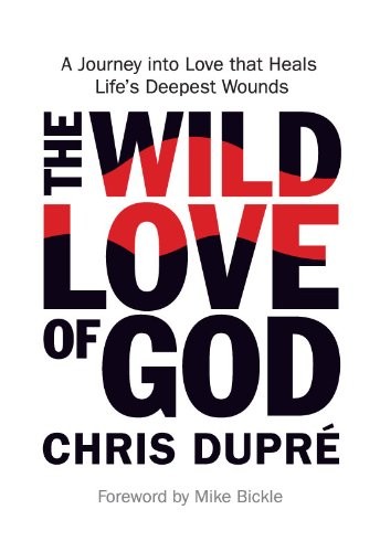 The Wild Love of God: A Journey That Heals Life's Deepest Wounds