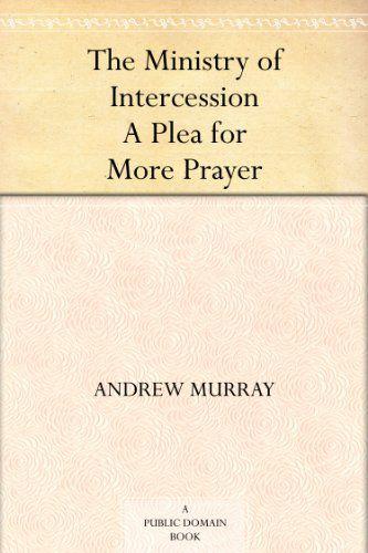 The Ministry of Intercession a Plea for More Prayer