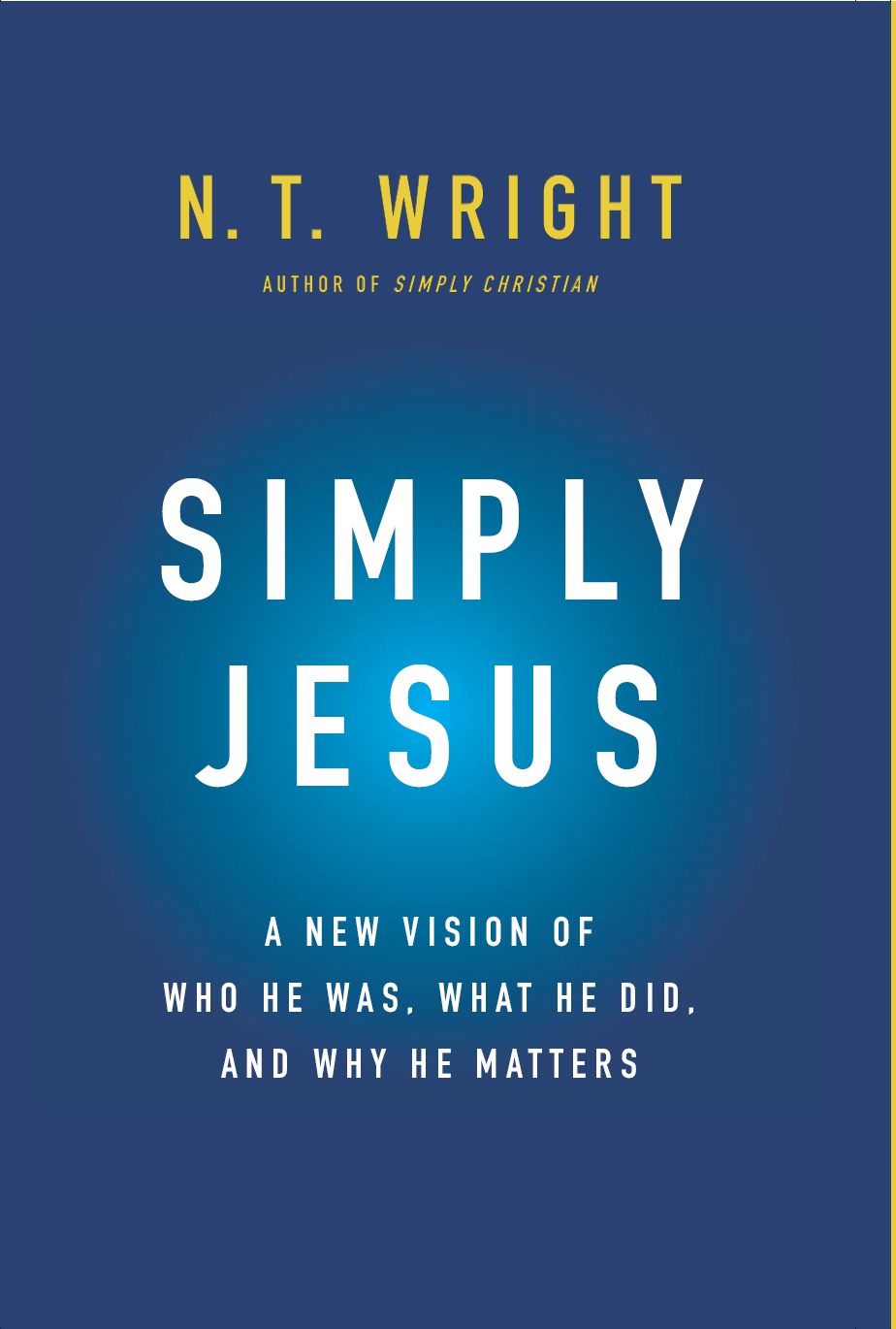 Simply Jesus: A New Vision of Who He Was, What He Did, and Why He Matters