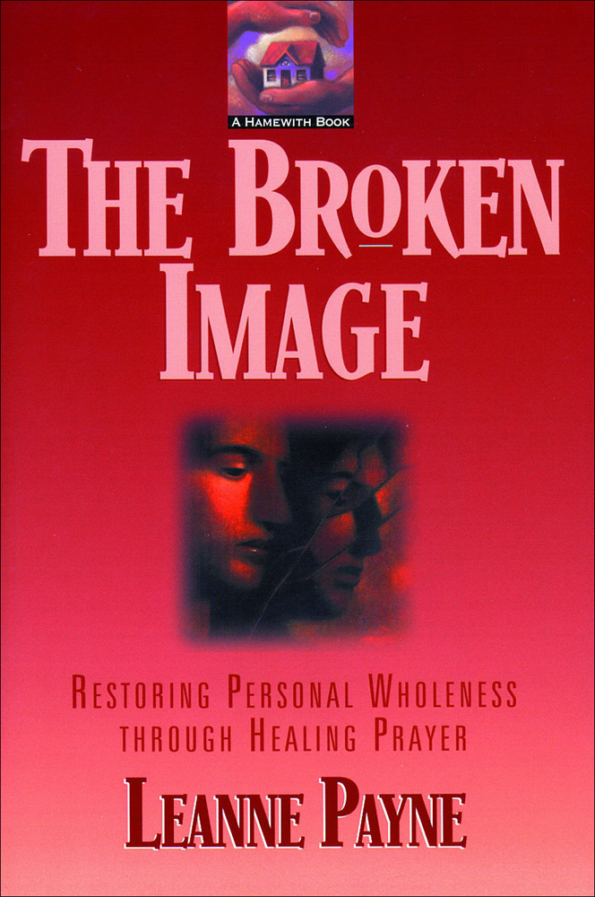 The Broken Image: Restoring Personal Wholeness Through Healing Prayer