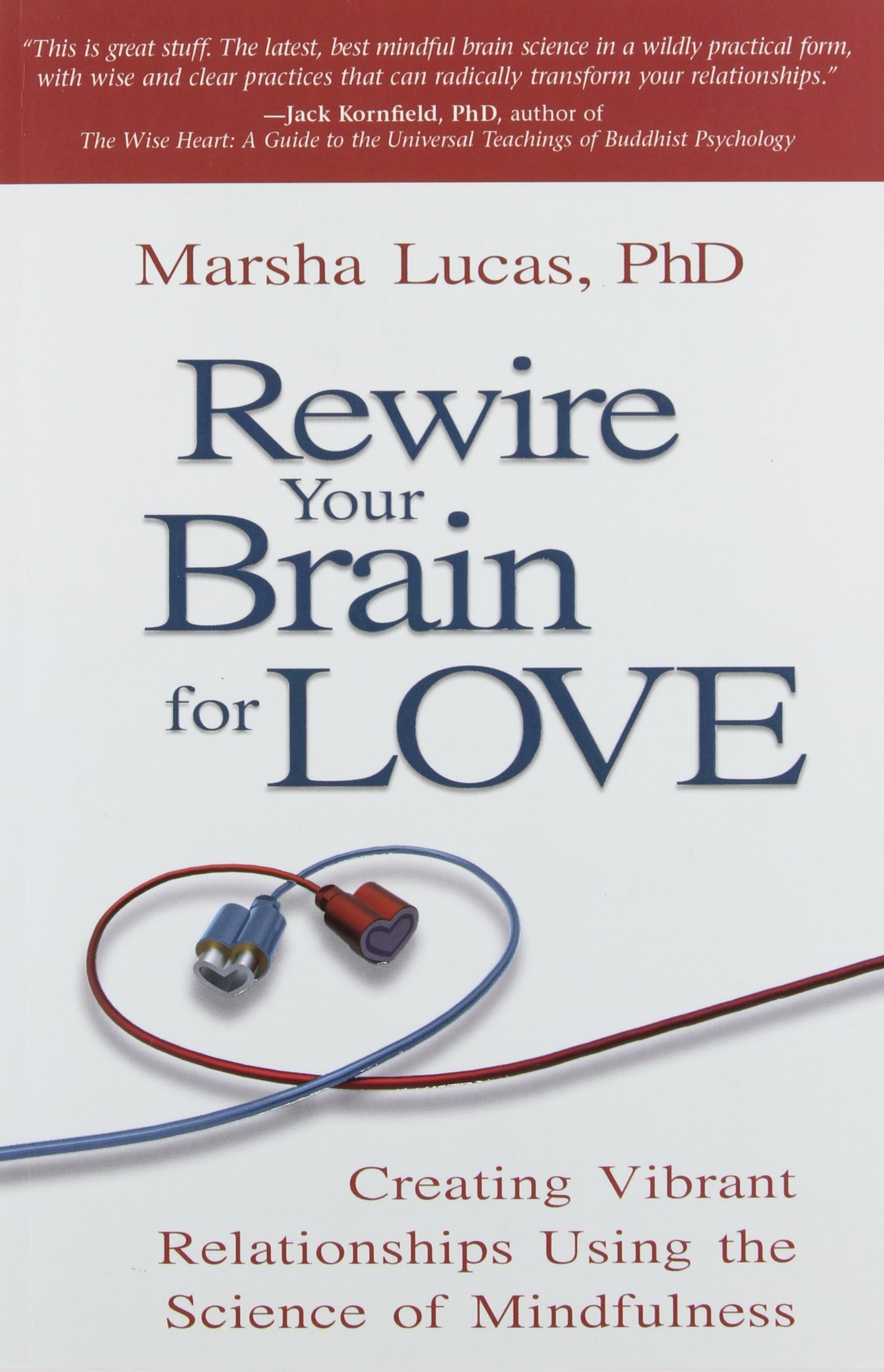 Rewire Your Brain for Love: Creating Vibrant Relationships Using the Science of Mindfulness