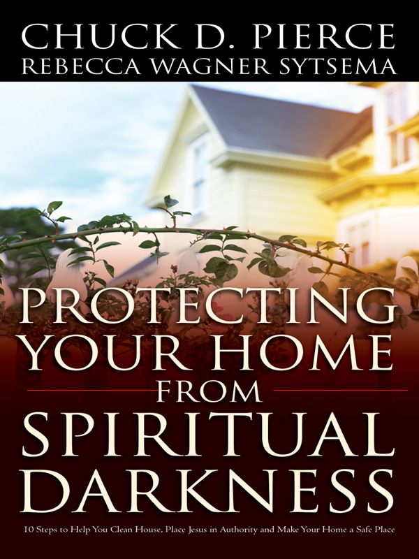 Protecting Your Home From Spiritual Darkness: 10 Steps to Help You Clean House, Place Jesus in Authority and Make Your Home a Safe Place