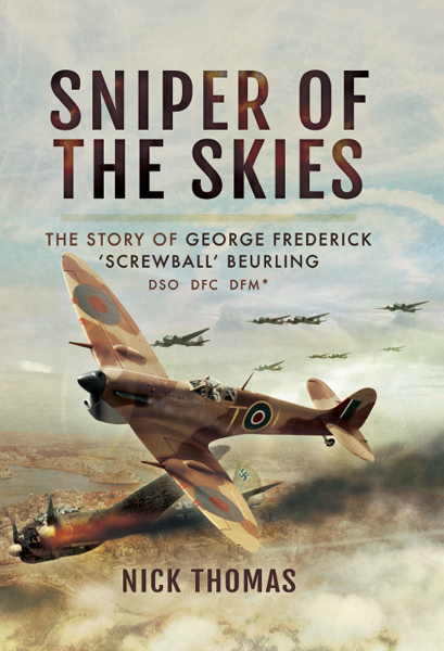 Sniper of the Skies: The Story of George Frederick 'Screwball' Beurling, DSO, DFC, DFM