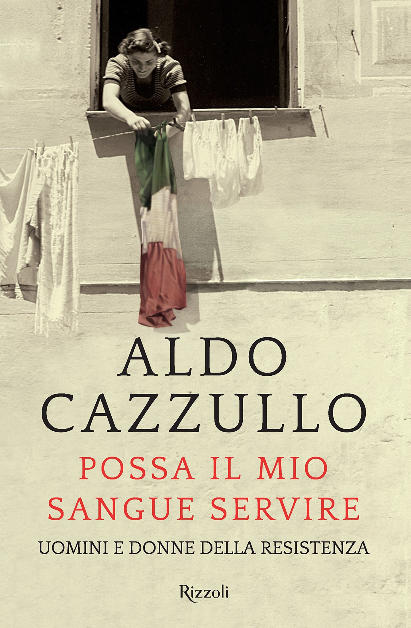 Cazzullo Aldo - 2015 - Possa il mio sangue servire: Uomini e donne della Resistenza