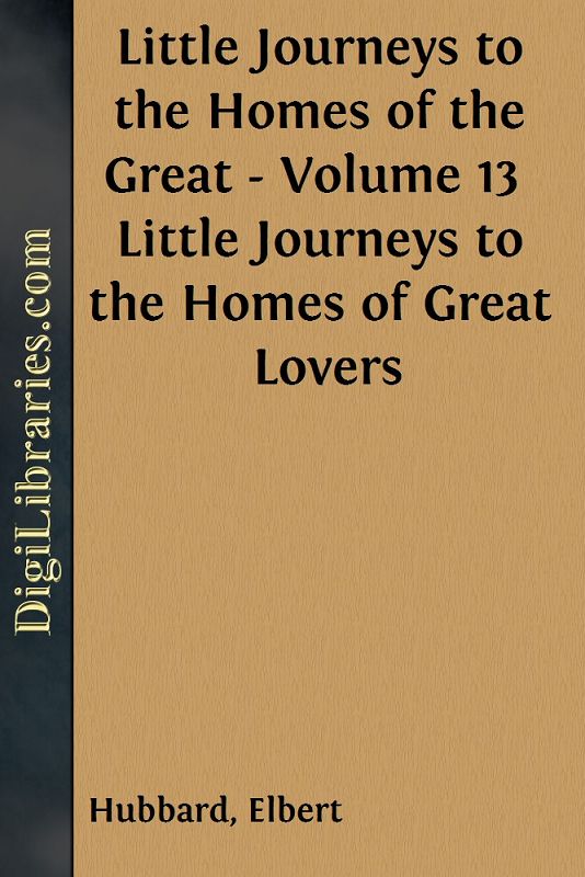 Little Journeys to the Homes of the Great - Volume 13 / Little Journeys to the Homes of Great Lovers