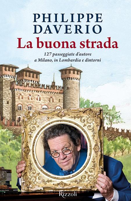 Daverio Philippe - 2015 - La buona strada: 127 passeggiate d’autore a Milano, in Lombardia e dintorni (Italian Edition)