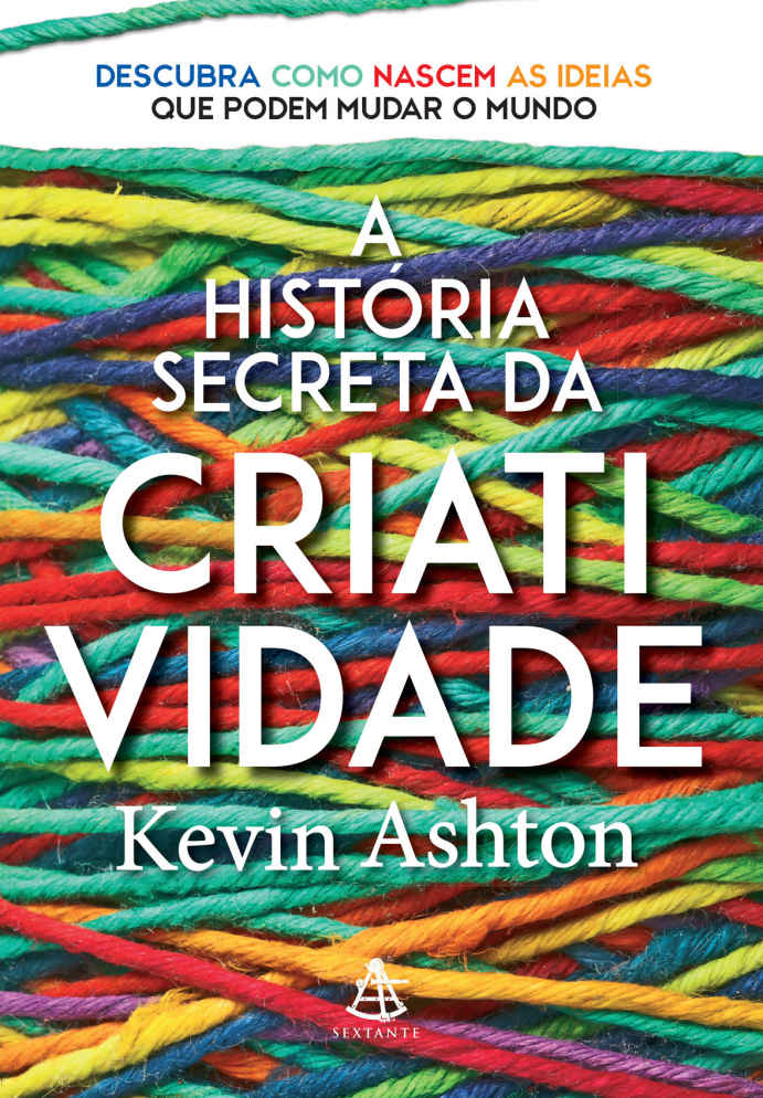 A história secreta da criatividade: Descubra como nascem as ideias que podem mudar o mundo