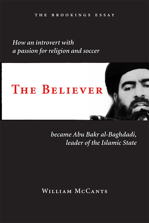 The Believer: How an Introvert With a Passion for Religion and Soccer Became Abu Bakr Al-Baghdadi, Leader of the Islamic State (The Brookings Essay)