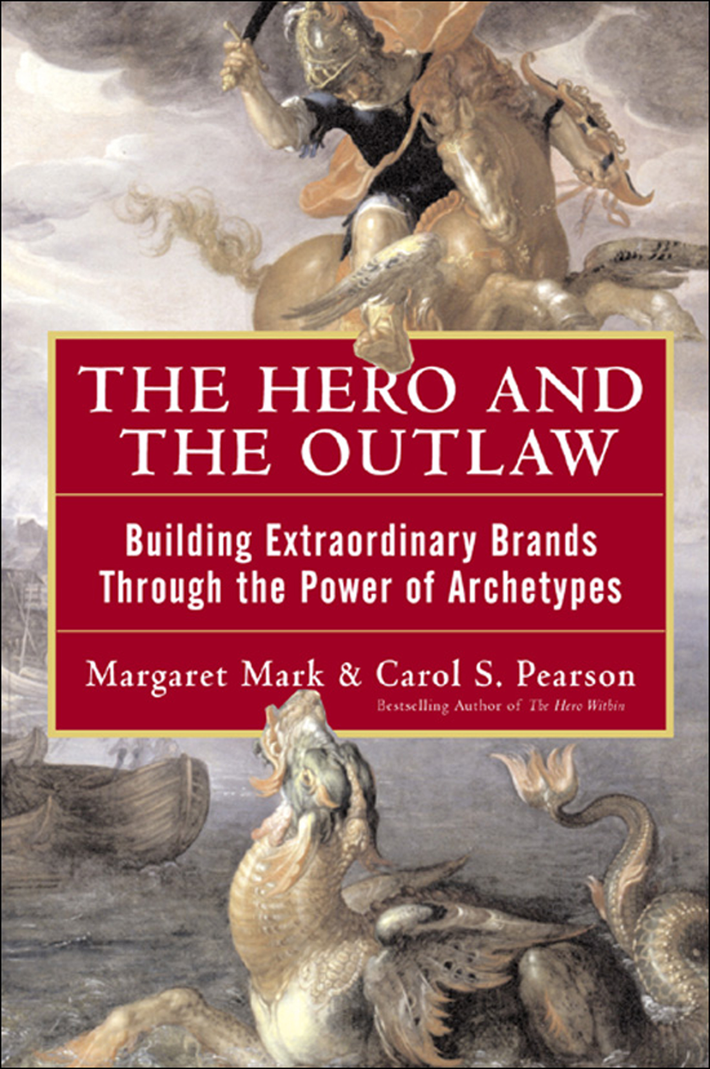 The Hero and the Outlaw - Building extraordinary brands through the power of archetypes