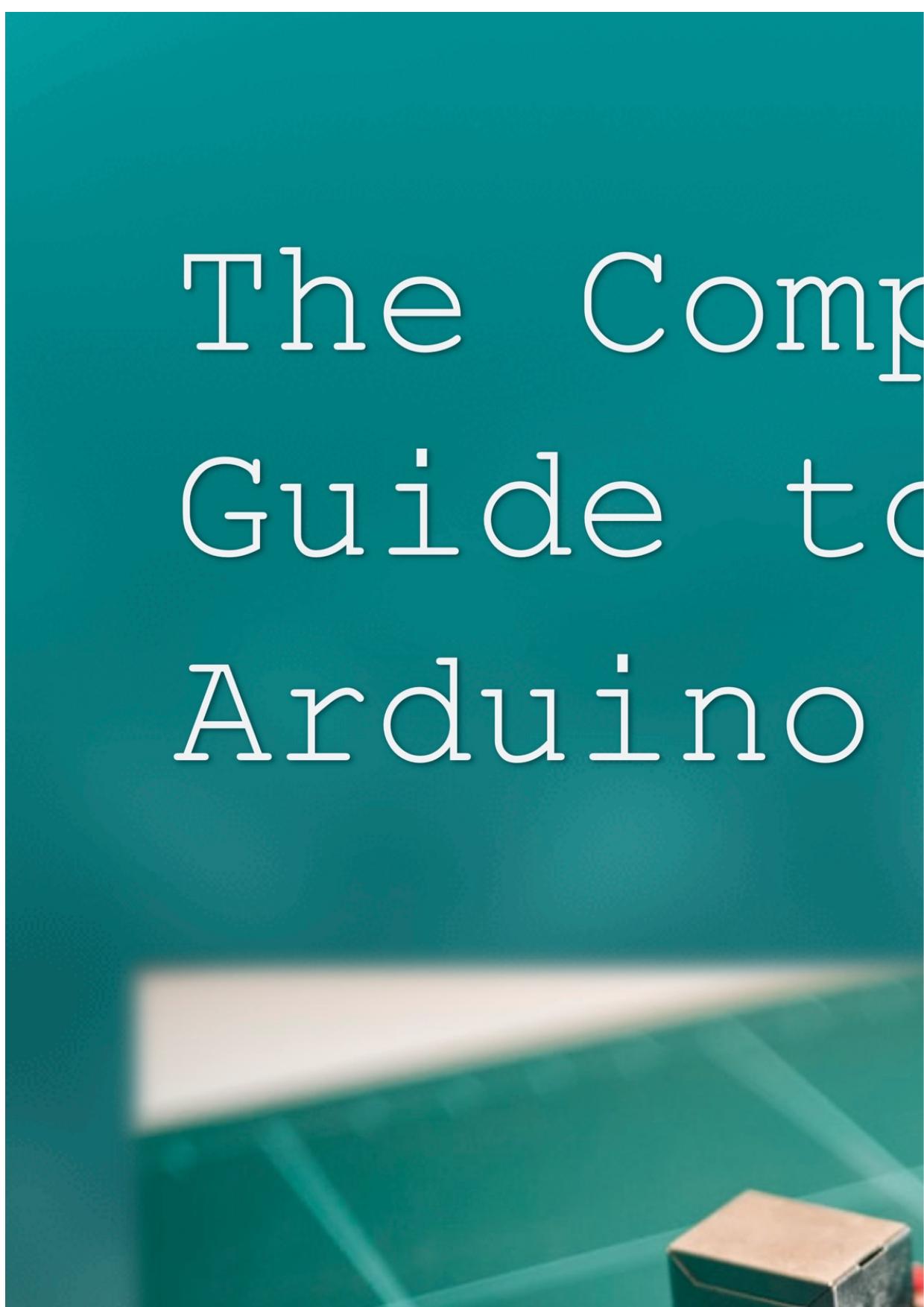 The Complete Guide to Arduino Learn programming techniques to build complex projects and systems. nodrm