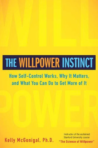 The Willpower Instinct: How Self——Control Works, Why It Matters, and What You Can Do To Get More of It