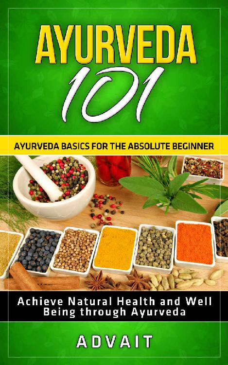 Ayurveda 101: Ayurveda Basics for The Absolute Beginner [Achieve Natural Health and Well Being through Ayurveda]