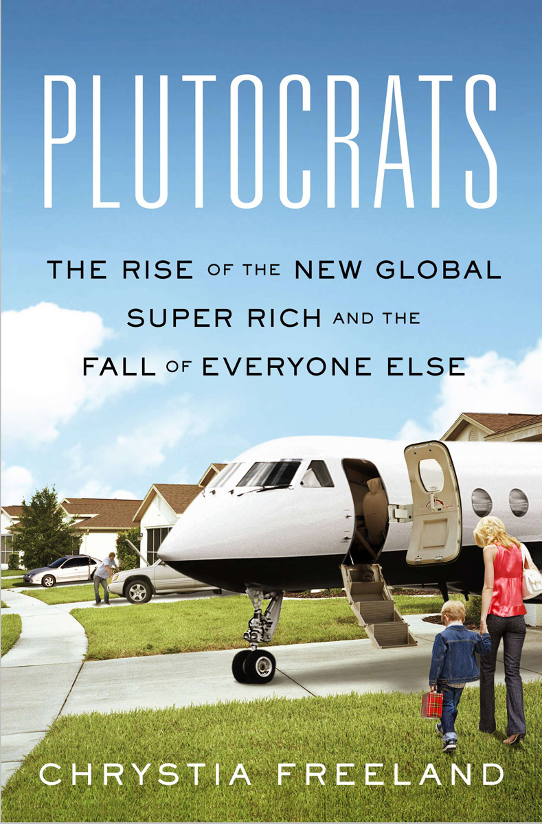 Plutocrats: The Rise of the New Global Super-Rich and the Fall of Everyone Else