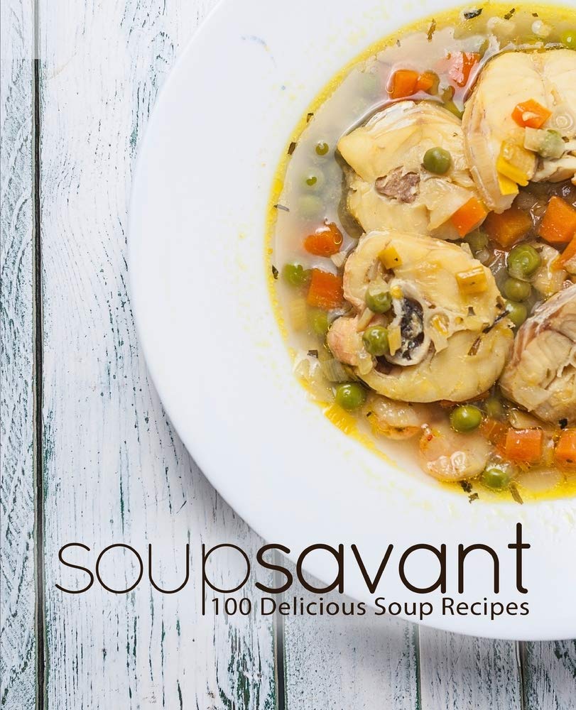 Soup Savant: 100 Delicious Soup Recipes