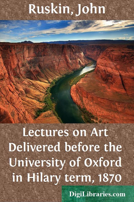 Lectures on Art / Delivered before the University of Oxford in Hilary term, 1870