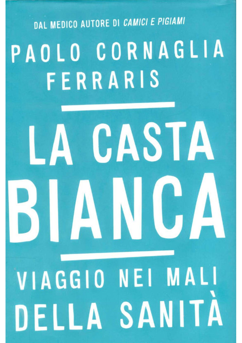 Cornaglia Ferraris Paolo - 2008 - La casta bianca. Viaggio nei mali della sanità