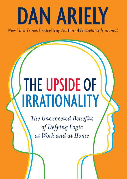 The Upside of Irrationality: The Unexpected Benefits of Defying Logic at Work and at Home (P.S.)