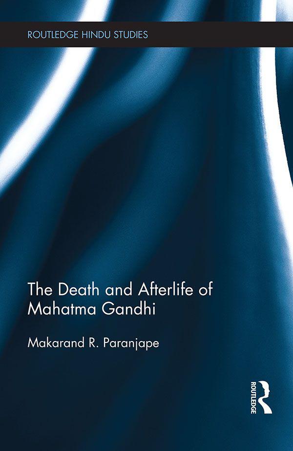 The Death and Afterlife of Mahatma Gandhi (Routledge Hindu Studies Series)