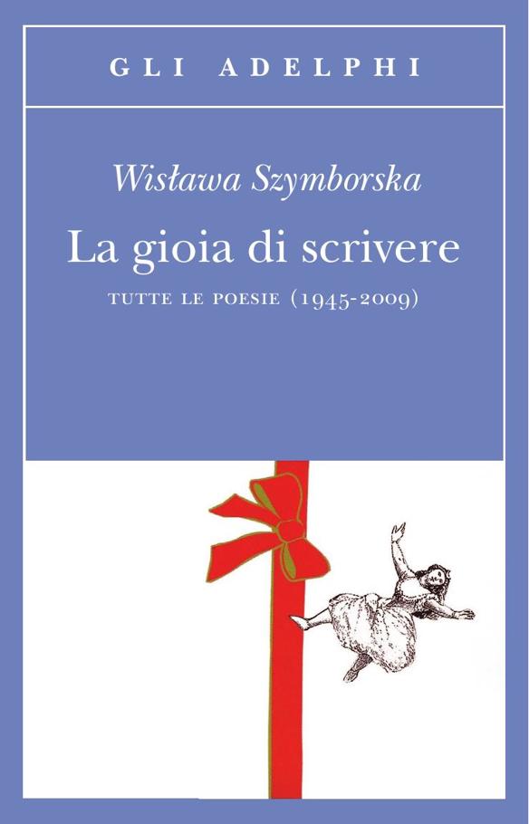 La gioia di scrivere. Tutte le poesie (1945-2009)