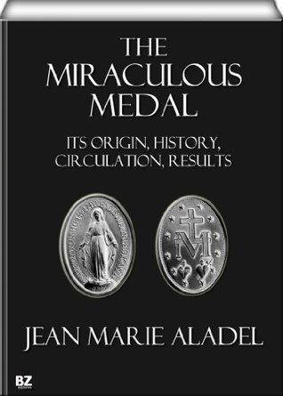 The Miraculous Medal: Its Origin, History, Circulation, Results