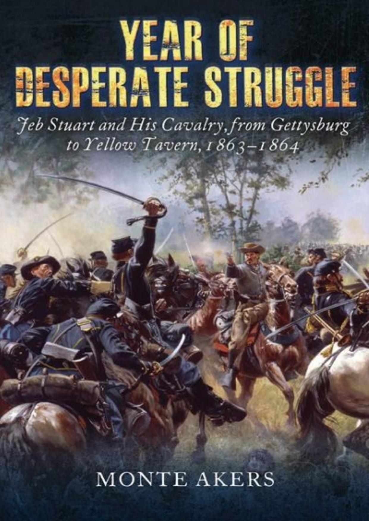 Year of Desperate Struggle: Jeb Stuart and His Cavalry, from Gettysburg to Yellow Tavern, 1863-1864