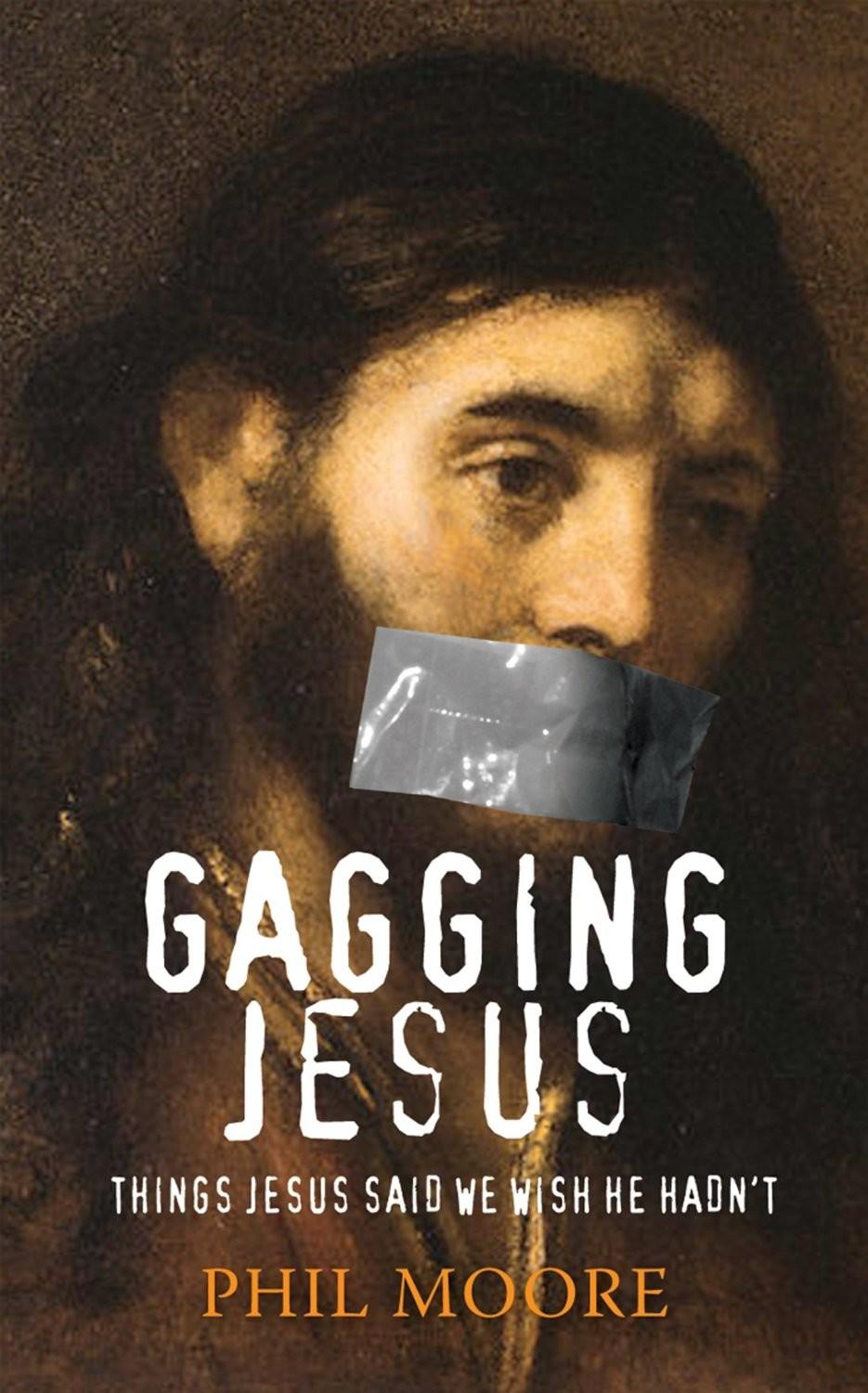 Gagging Jesus: Things Jesus Said We Wish He Hadn't