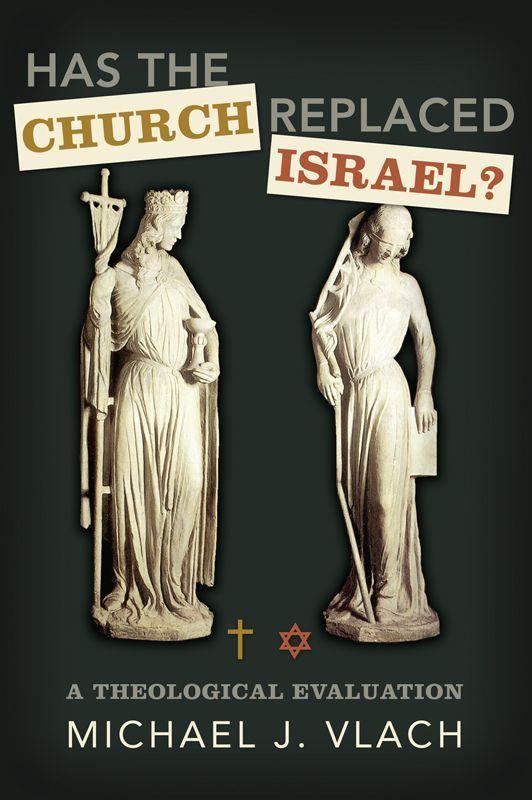 Has the Church Replaced Israel?: A Theological Evaluation