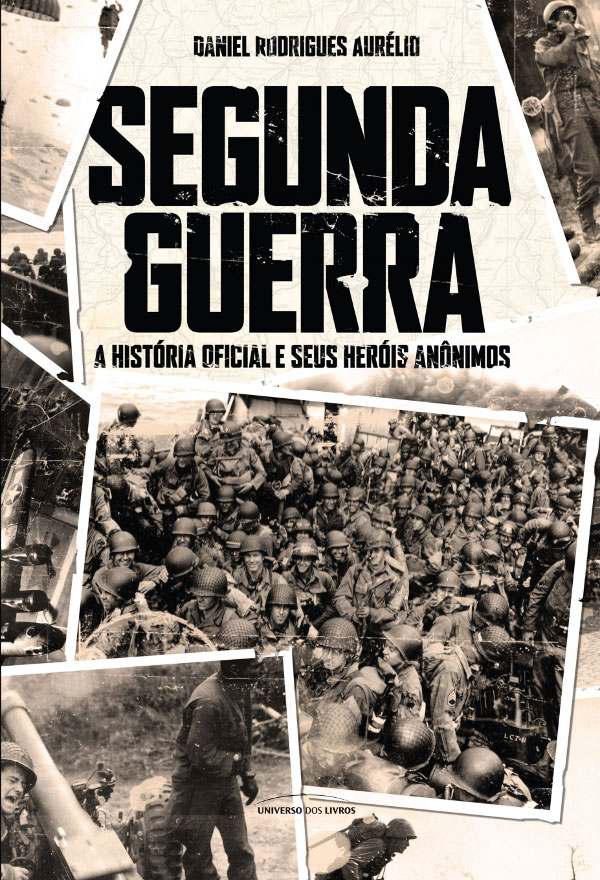 Segunda Guerra - A História Oficial e seus heróis anônimos