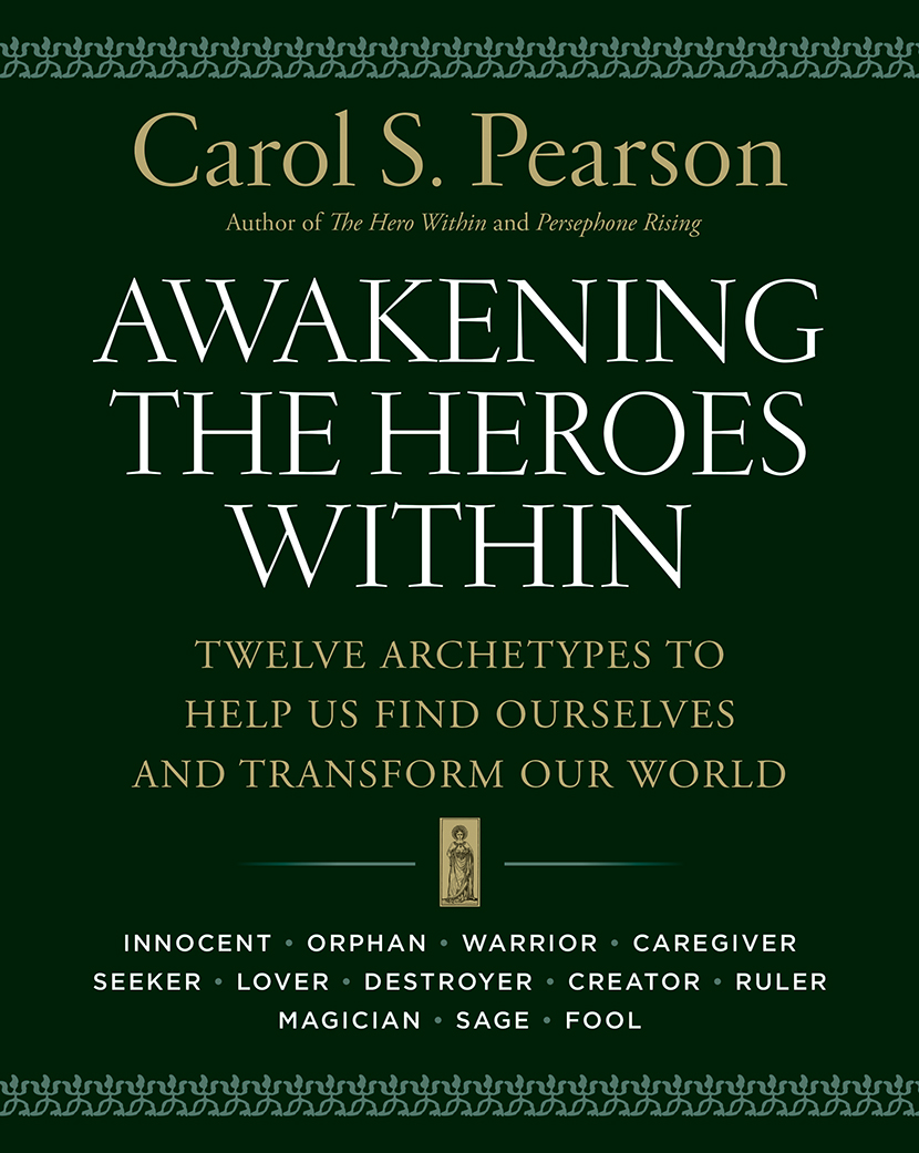 Awakening the Heroes Within - Twelve Archetypes to Help Us Find Ourselves and Transform Our World