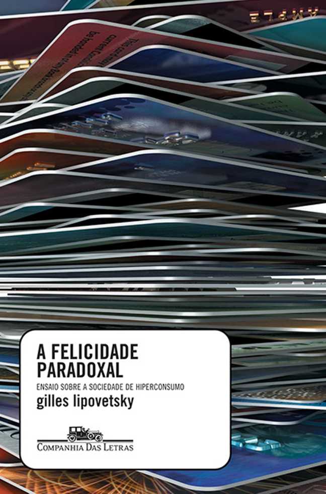 A Felicidade Paradoxal Ensaio Sobre a Sociedade de Hiperconsumo by Gilles Lipovetsky