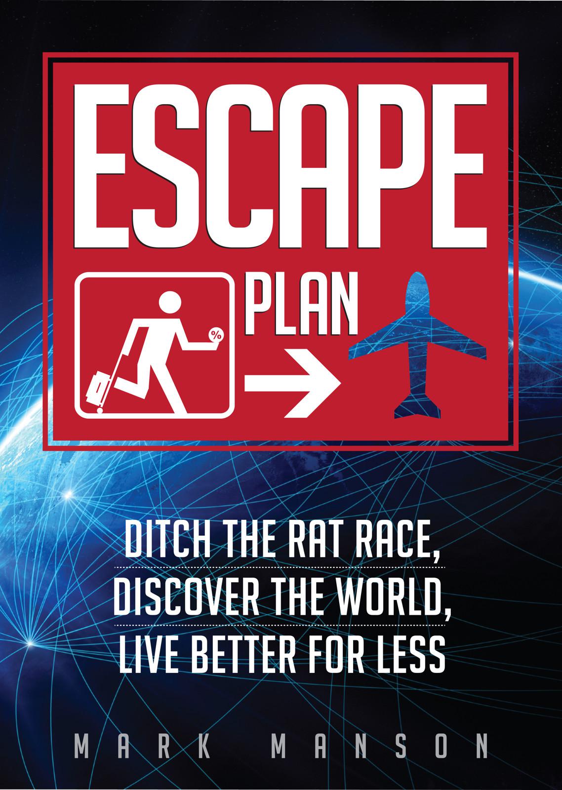 Escape Plan: Ditch the Rat Race, Discover the World, Live Better for Less