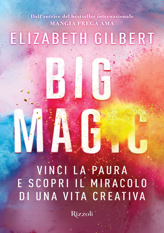 Big Magic: Vinci la paura e scopri il miracolo di una vita creativa (Rizzoli best) (Italian Edition)