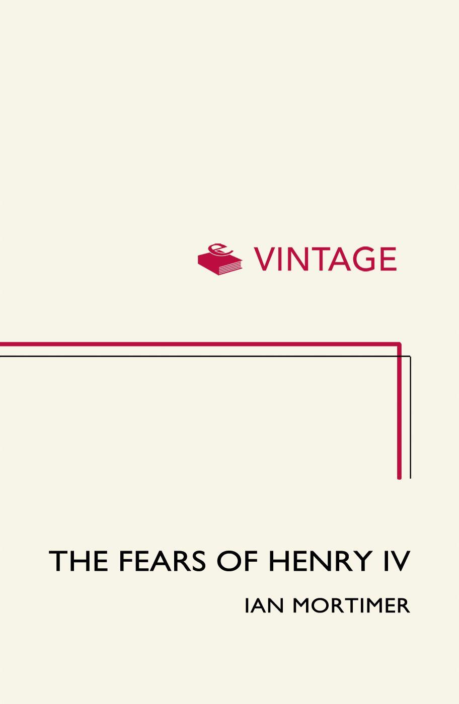 The Fears of Henry IV: The Life of England's Self-Made King