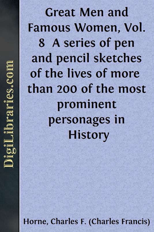 Great Men and Famous Women, Vol. 8 / A series of pen and pencil sketches of the lives of more / than 200 of the most prominent personages in History