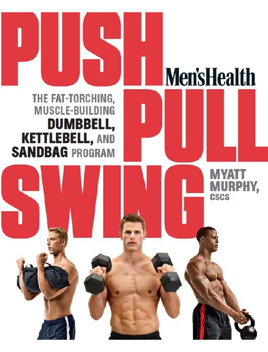 Men's Health Push, Pull, Swing. The Fat-Torching, Muscle-Building Dumbbell, Kettlebell & Sandbag Program